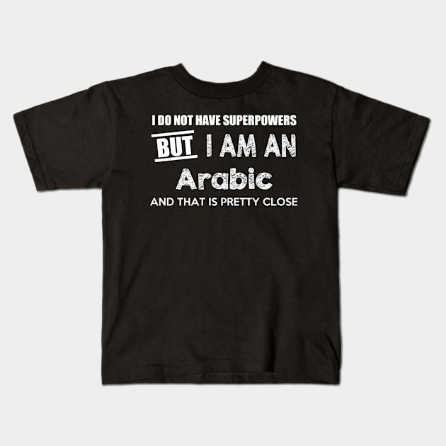 I Do Not Have Superpowers But I Am An Arabic And That Is Pretty Close Kids T-Shirt by AlexWu